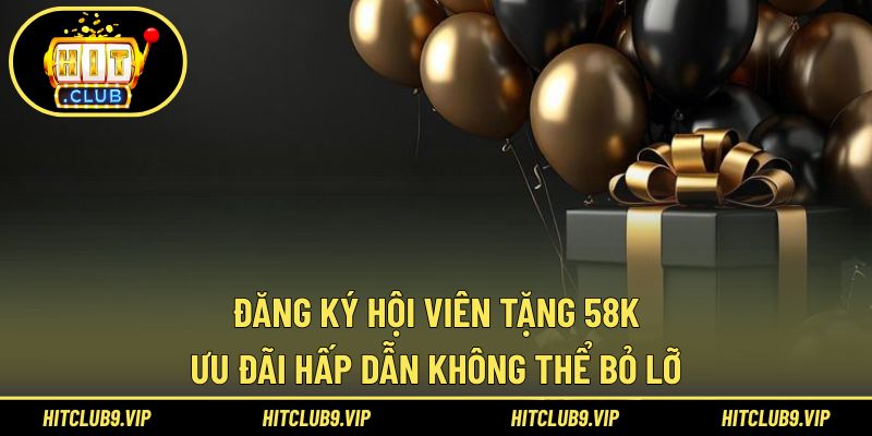 Đăng ký hội viên tặng 58k