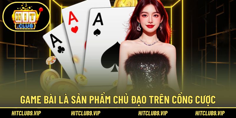 Game Bài là sản phẩm chủ đạo trên cổng cược